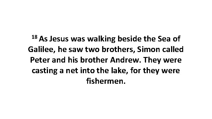 18 As Jesus walking beside the Sea of Galilee, he saw two brothers, Simon
