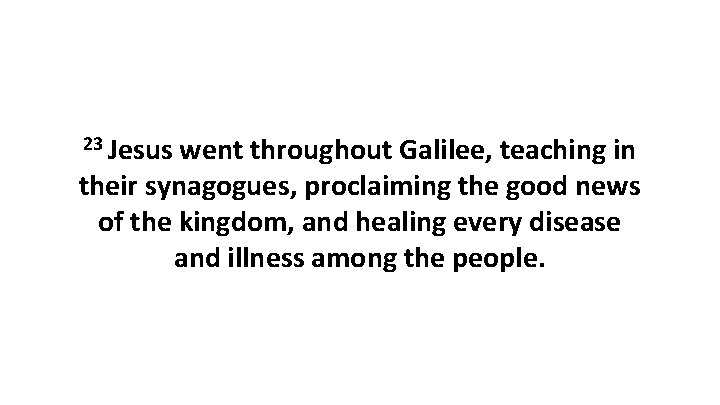 23 Jesus went throughout Galilee, teaching in their synagogues, proclaiming the good news of