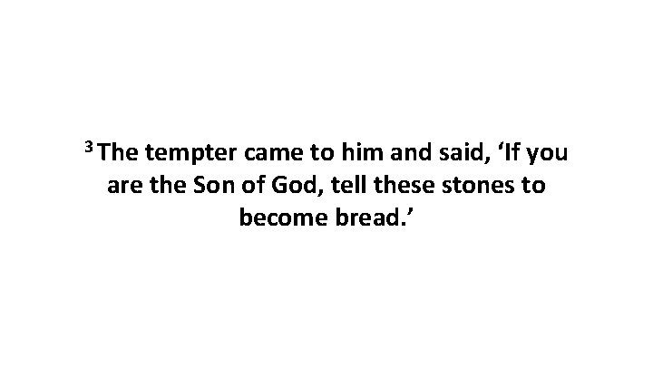 3 The tempter came to him and said, ‘If you are the Son of