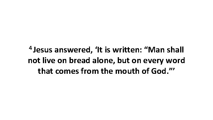 4 Jesus answered, ‘It is written: “Man shall not live on bread alone, but