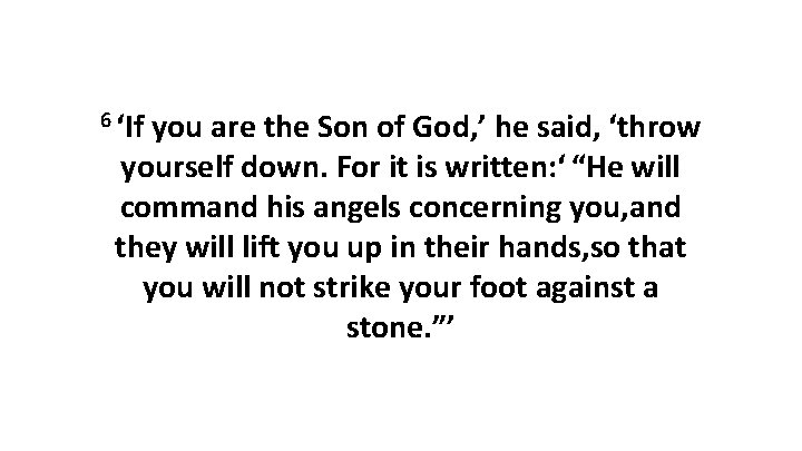 6 ‘If you are the Son of God, ’ he said, ‘throw yourself down.