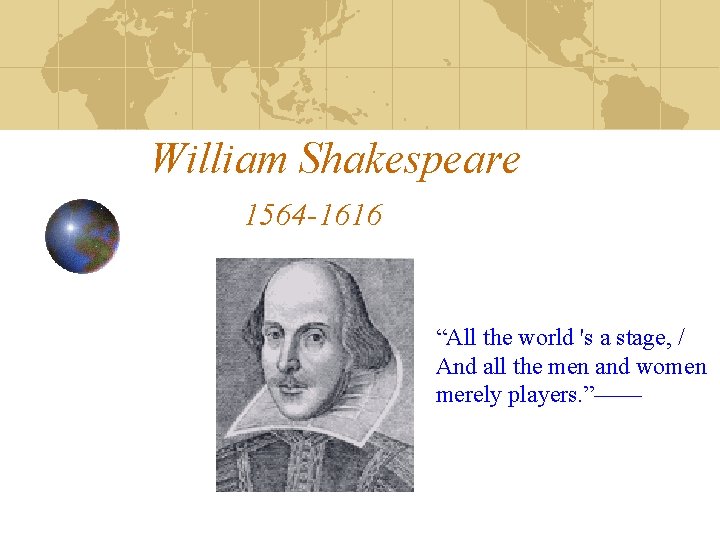 William Shakespeare 1564 -1616 “All the world 's a stage, / And all the