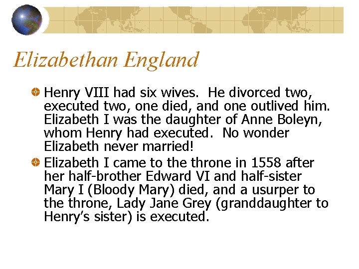 Elizabethan England Henry VIII had six wives. He divorced two, executed two, one died,