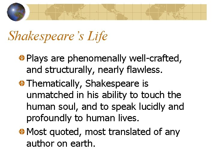 Shakespeare’s Life Plays are phenomenally well-crafted, and structurally, nearly flawless. Thematically, Shakespeare is unmatched