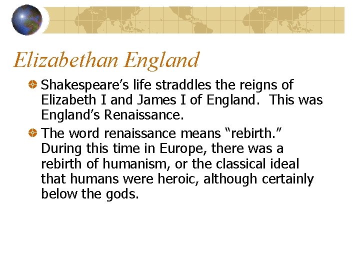 Elizabethan England Shakespeare’s life straddles the reigns of Elizabeth I and James I of