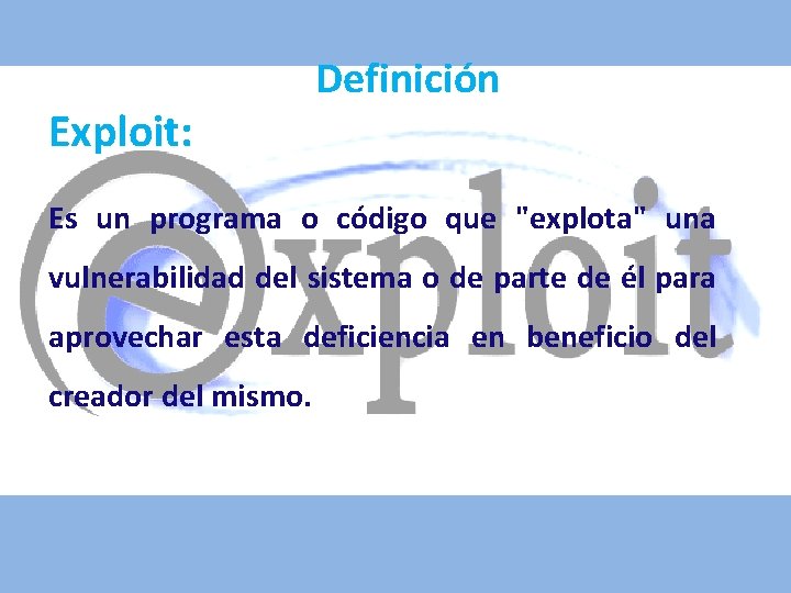 Exploit: Definición Es un programa o código que "explota" una vulnerabilidad del sistema o
