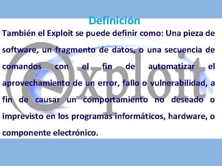 Definición También el Exploit se puede definir como: Una pieza de software, un fragmento