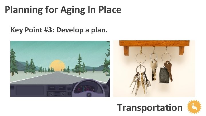 Planning for Aging In Place Key Point #3: Develop a plan. Transportation 