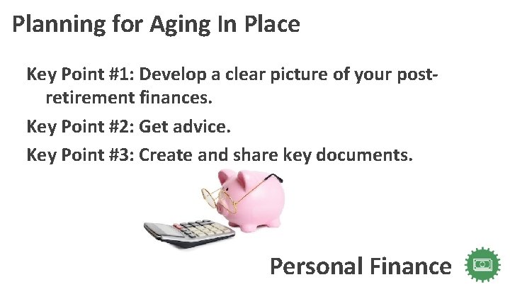 Planning for Aging In Place Key Point #1: Develop a clear picture of your