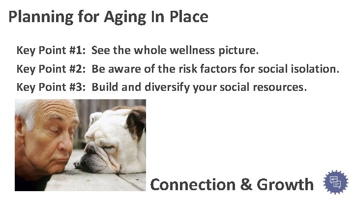 Planning for Aging In Place Key Point #1: See the whole wellness picture. Key