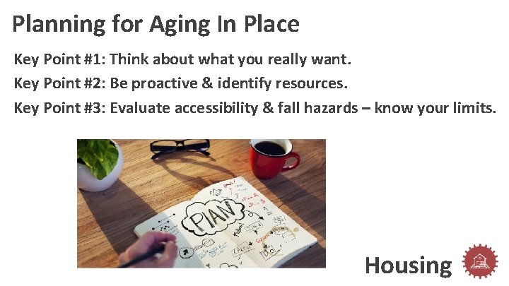 Planning for Aging In Place Key Point #1: Think about what you really want.