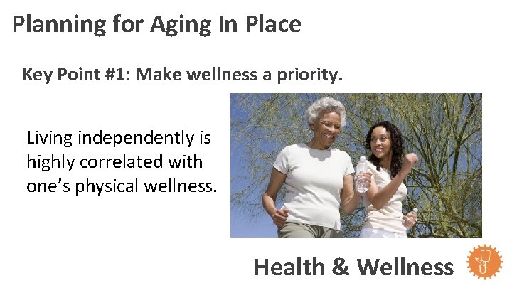 Planning for Aging In Place Key Point #1: Make wellness a priority. Living independently