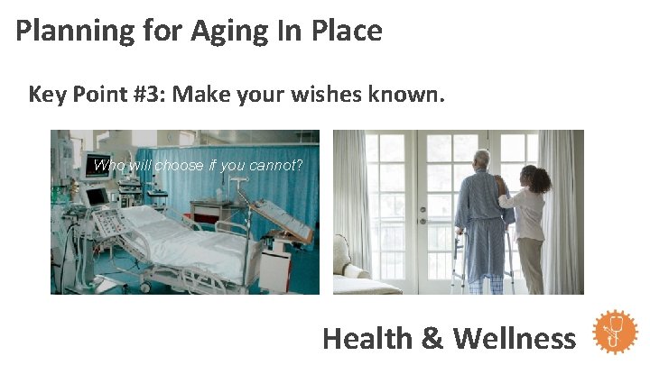 Planning for Aging In Place Key Point #3: Make your wishes known. Who will