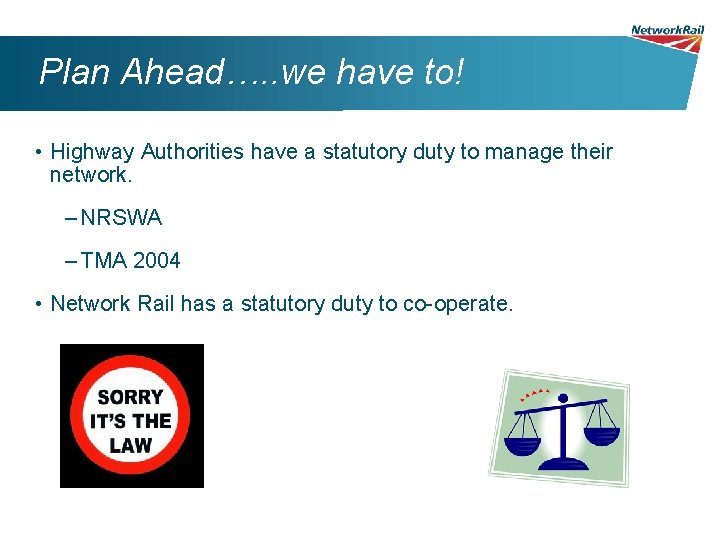 Plan Ahead…. . we have to! • Highway Authorities have a statutory duty to