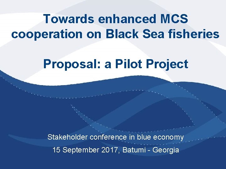Towards enhanced MCS cooperation on Black Sea fisheries Proposal: a Pilot Project Stakeholder conference