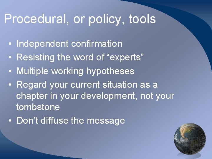 Procedural, or policy, tools • • Independent confirmation Resisting the word of “experts” Multiple