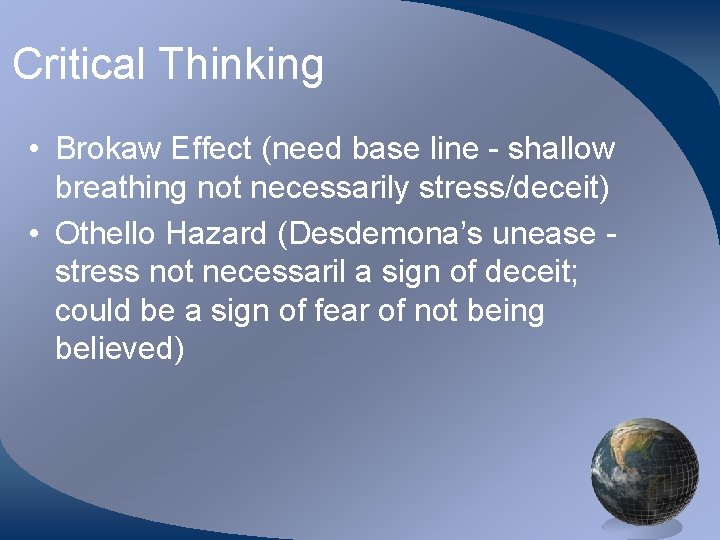 Critical Thinking • Brokaw Effect (need base line - shallow breathing not necessarily stress/deceit)