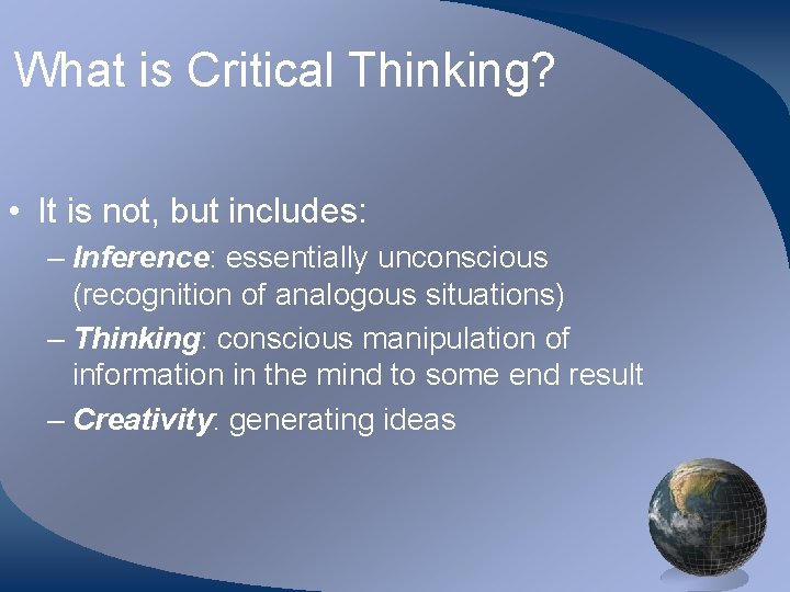 What is Critical Thinking? • It is not, but includes: – Inference: essentially unconscious