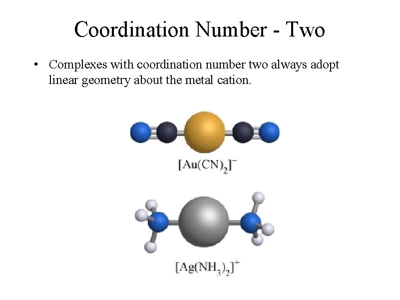 Coordination Number - Two • Complexes with coordination number two always adopt linear geometry