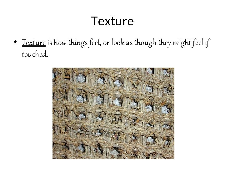 Texture • Texture is how things feel, or look as though they might feel