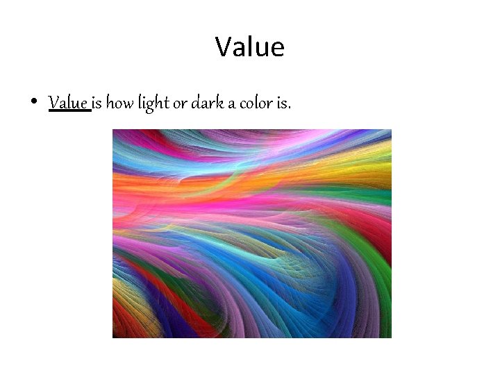 Value • Value is how light or dark a color is. 