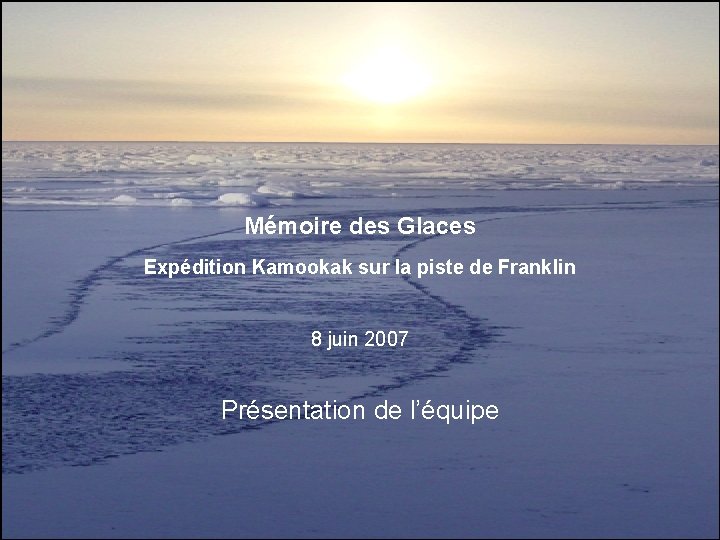 Mémoire des Glaces Expédition Kamookak sur la piste de Franklin 8 juin 2007 Présentation