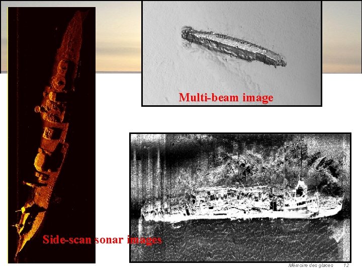 Multi-beam image Side-scan sonar images Mémoire des glaces 12 