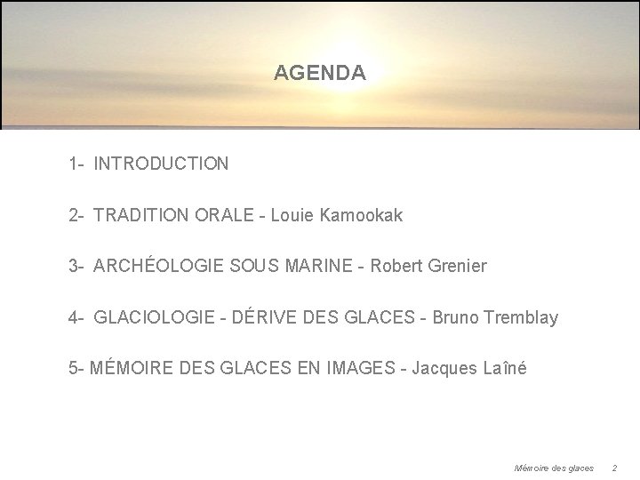 AGENDA 1 - INTRODUCTION 2 - TRADITION ORALE - Louie Kamookak 3 - ARCHÉOLOGIE