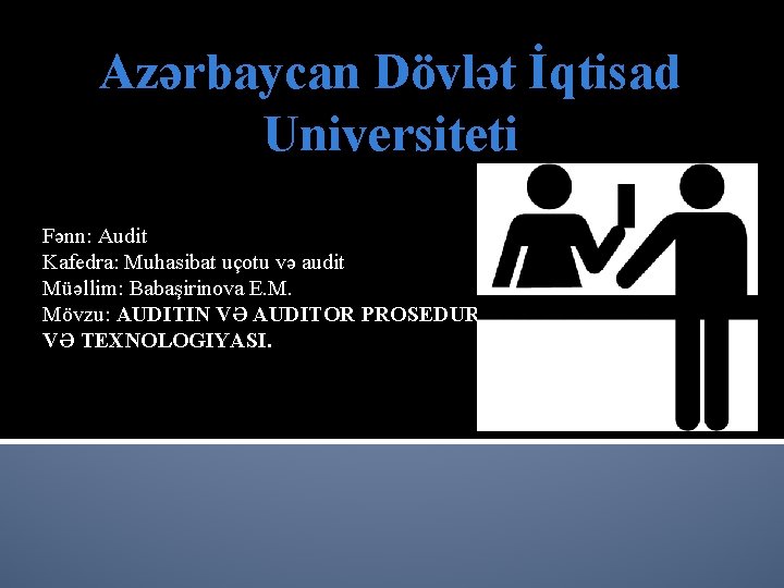 Azərbaycan Dövlət İqtisad Universiteti Fənn: Audit Kafedra: Muhasibat uçotu və audit Müəllim: Babaşirinova E.