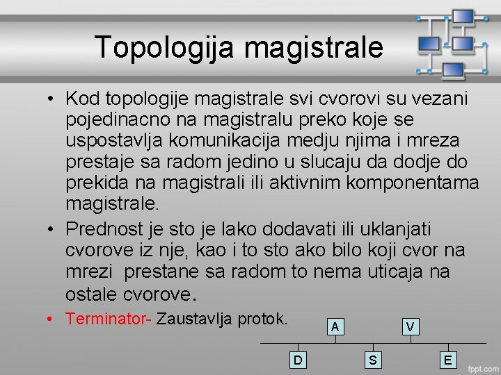 Topologija magistrale • Kod topologije magistrale svi cvorovi su vezani pojedinacno na magistralu preko