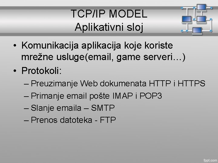 TCP/IP MODEL Aplikativni sloj • Komunikacija aplikacija koje koriste mrežne usluge(email, game serveri…) •