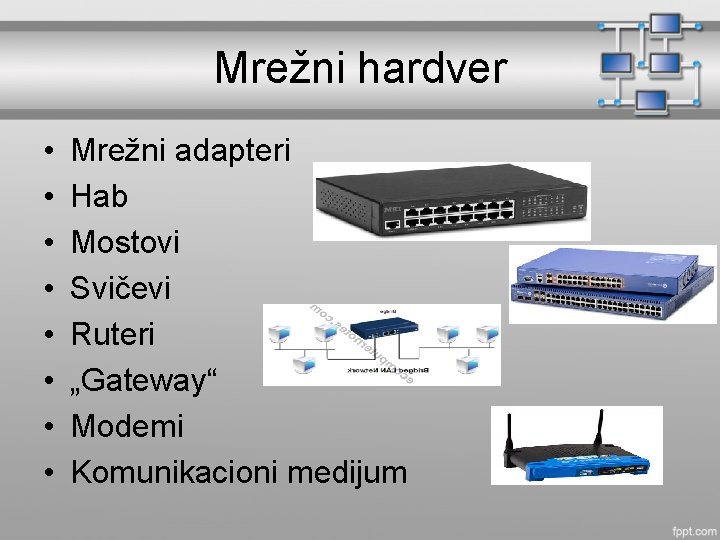 Mrežni hardver • • Mrežni adapteri Hab Mostovi Svičevi Ruteri „Gateway“ Modemi Komunikacioni medijum