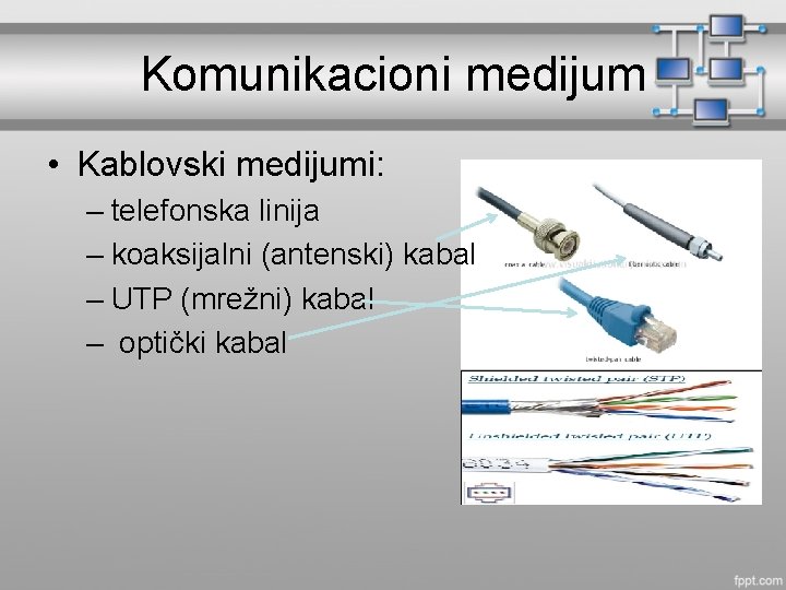 Komunikacioni medijum • Kablovski medijumi: – telefonska linija – koaksijalni (antenski) kabal – UTP