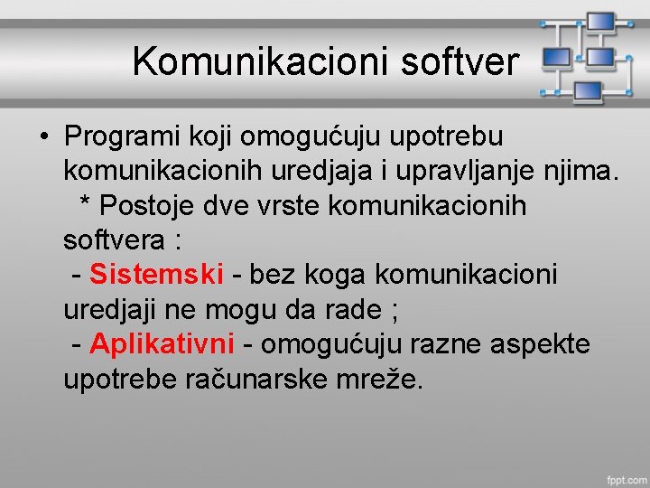 Komunikacioni softver • Programi koji omogućuju upotrebu komunikacionih uredjaja i upravljanje njima. * Postoje