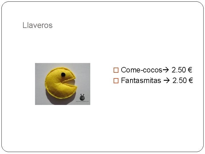 Llaveros � Come-cocos 2. 50 € � Fantasmitas 2. 50 € 