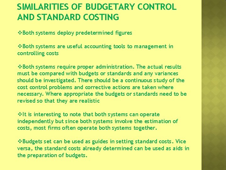 SIMILARITIES OF BUDGETARY CONTROL AND STANDARD COSTING v. Both systems deploy predetermined figures v.