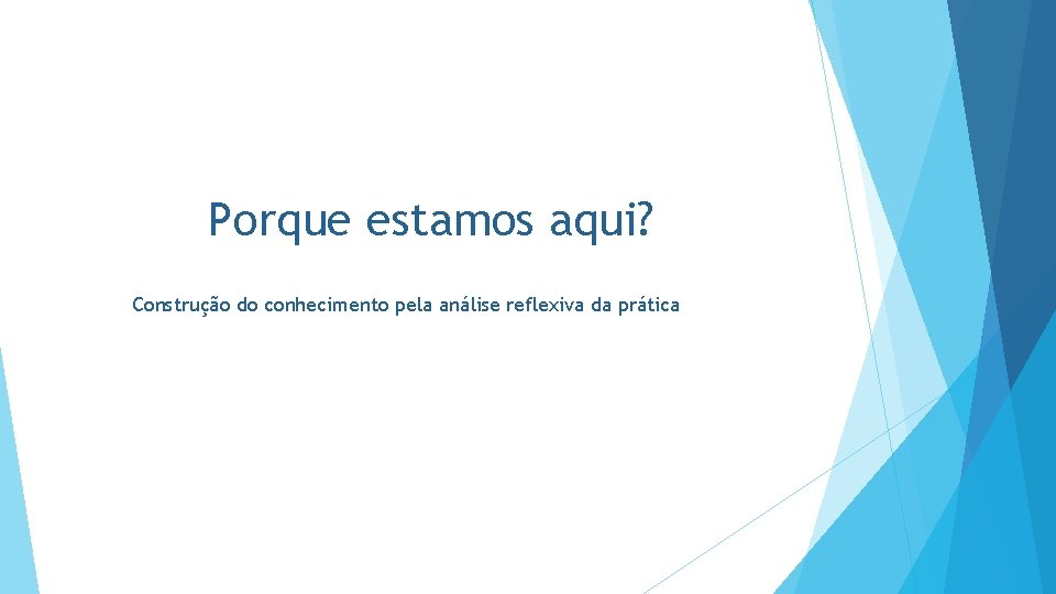 Porque estamos aqui? Construção do conhecimento pela análise reflexiva da prática 