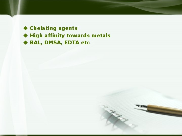 u Chelating agents u High affinity towards metals u BAL, DMSA, EDTA etc 
