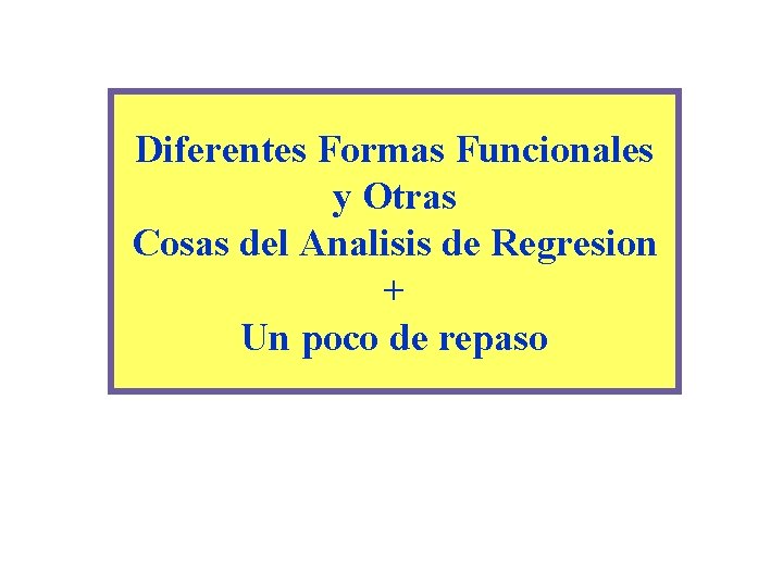 Diferentes Formas Funcionales y Otras Cosas del Analisis de Regresion + Un poco de