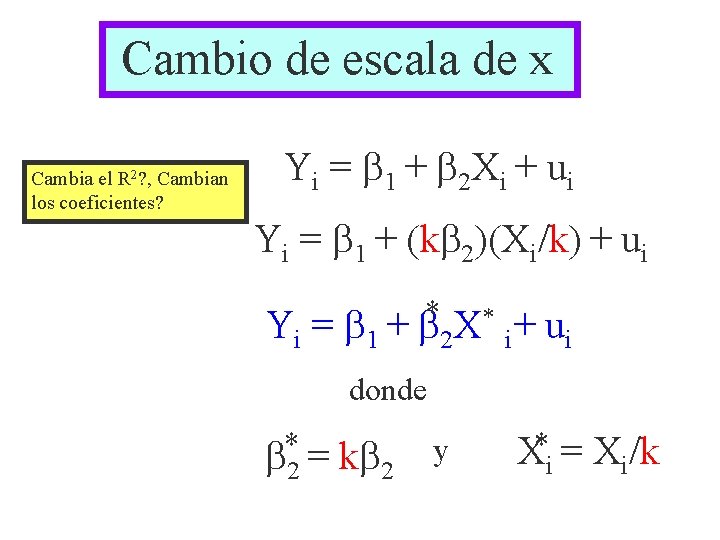 Cambio de escala de x Cambia el R 2? , Cambian los coeficientes? Yi Cambio de escala de x Cambia el R 2? , Cambian los coeficientes? Yi