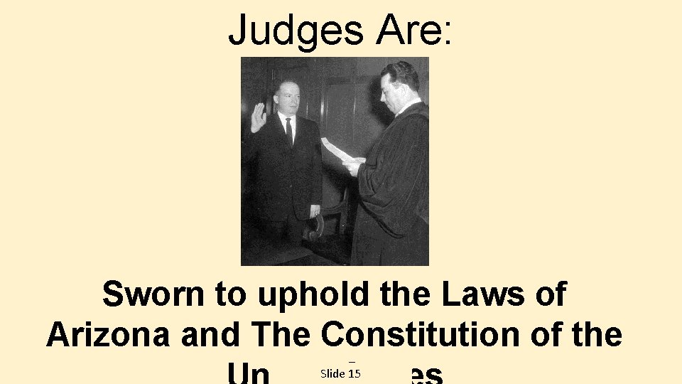 Judges Are: Sworn to uphold the Laws of Arizona and The Constitution of the
