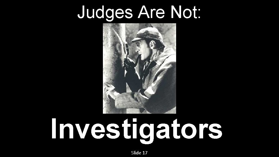 Judges Are Not: Investigators Slide 17 