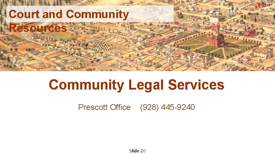 Court and Community Resources Community Legal Services Prescott Office (928) 445 -9240 Slide 20