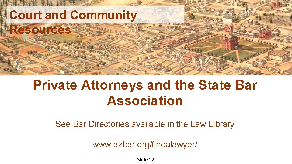 Court and Community Resources Private Attorneys and the State Bar Association See Bar Directories