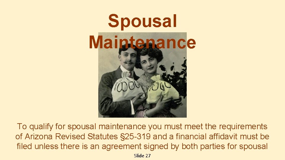Spousal Maintenance To qualify for spousal maintenance you must meet the requirements of Arizona