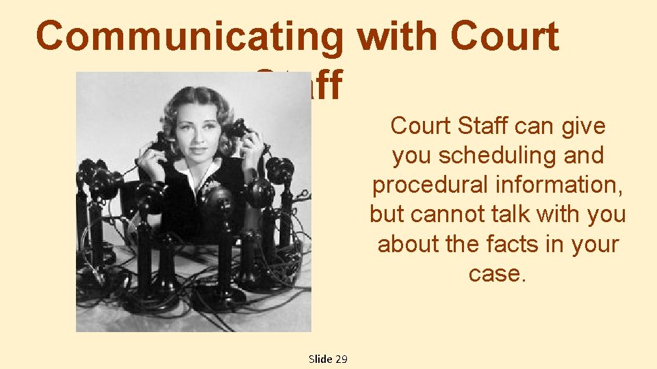 Communicating with Court Staff can give you scheduling and procedural information, but cannot talk