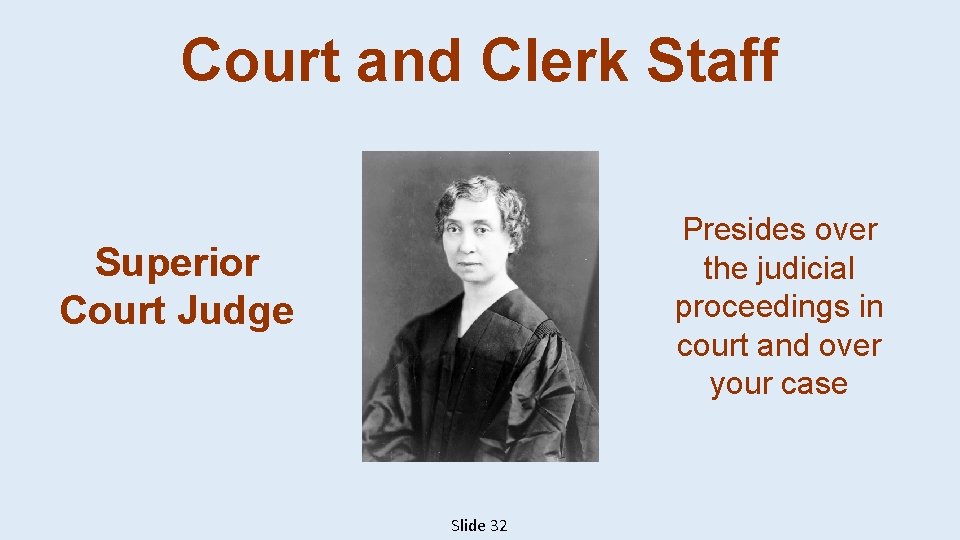 Court and Clerk Staff Presides over the judicial proceedings in court and over your