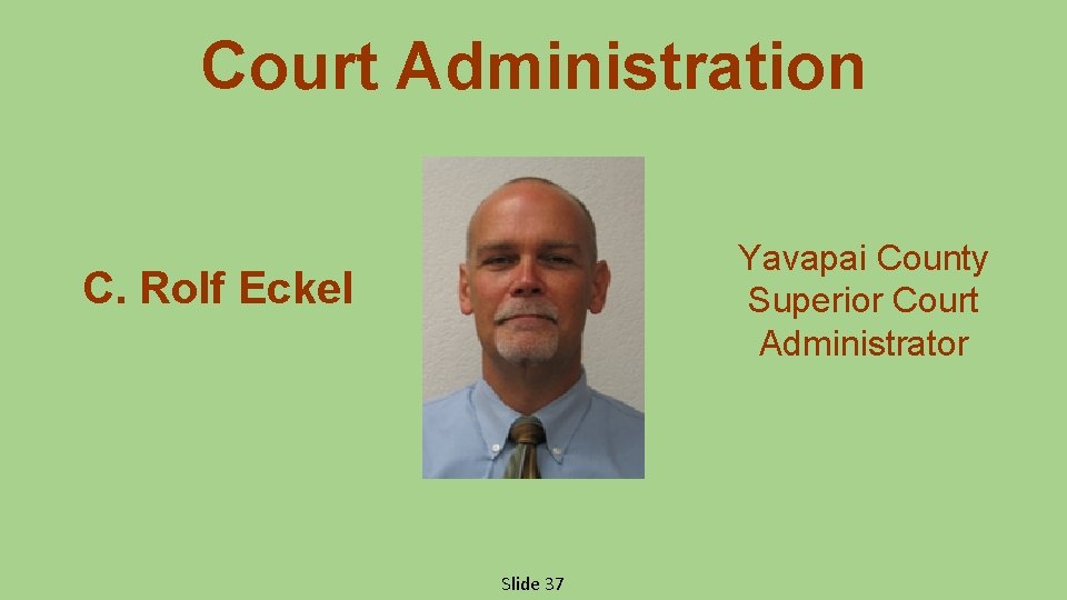 Court Administration Yavapai County Superior Court Administrator C. Rolf Eckel Slide 37 