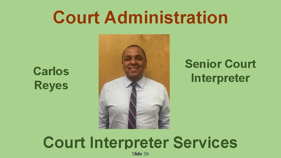 Court Administration Senior Court Interpreter Carlos Reyes Court Interpreter Services Slide 39 