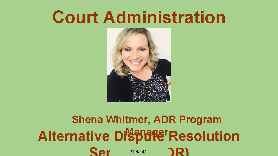 Court Administration Shena Whitmer, ADR Program Manager Alternative Dispute Resolution Slide 41 
